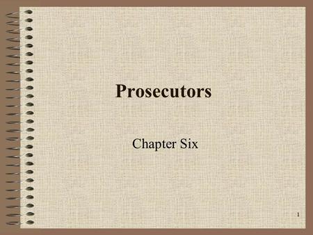 1 Prosecutors Chapter Six. 2 Prosecutor Most powerful official in the criminal courts. Has broad discretion Part of the executive branch of government.
