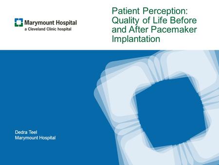Presentation Title l August 16, 2015 l 1 Patient Perception: Quality of Life Before and After Pacemaker Implantation Dedra Teel Marymount Hospital.