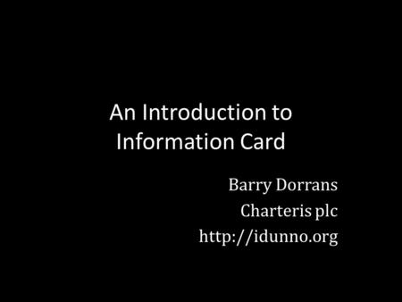 An Introduction to Information Card Barry Dorrans Charteris plc