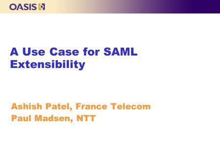 A Use Case for SAML Extensibility Ashish Patel, France Telecom Paul Madsen, NTT.