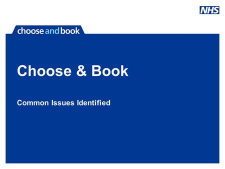 Choose & Book Common Issues Identified. Problems with Choose and Book 2 Slow Performance 3 Strange Behaviours 1 Does not Run.