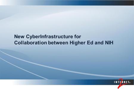 New CyberInfrastructure for Collaboration between Higher Ed and NIH.
