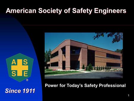 1 American Society of Safety Engineers Since 1911 Power for Today’s Safety Professional.