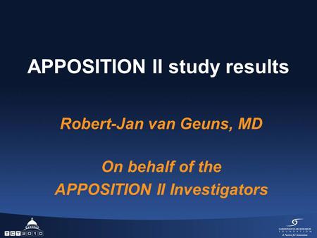 APPOSITION II study results Robert-Jan van Geuns, MD On behalf of the APPOSITION II Investigators.