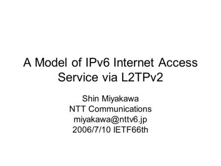 A Model of IPv6 Internet Access Service via L2TPv2 Shin Miyakawa NTT Communications 2006/7/10 IETF66th.