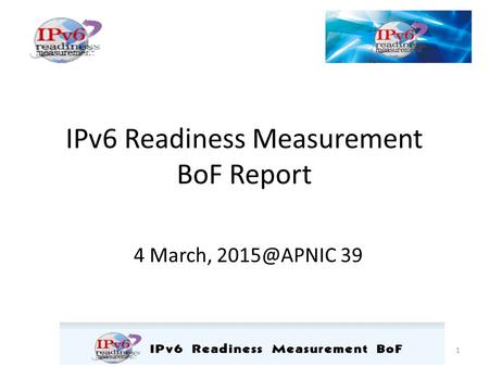 IPv6 Readiness Measurement BoF Report 4 March, 39 1.