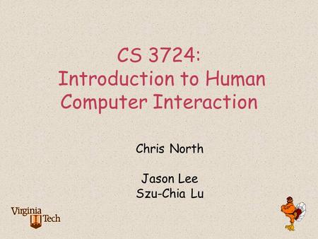 CS 3724: Introduction to Human Computer Interaction Chris North Jason Lee Szu-Chia Lu.