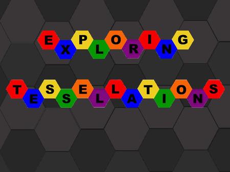 This Exploration of Tessellations will guide you through the following: Exploring Tessellations Definition of Tessellation Semi-Regular Tessellations.