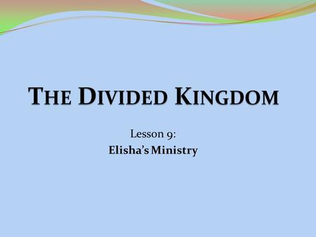 Lesson 9: Elisha’s Ministry. The man of God 2 Kings 4:1-6:7.