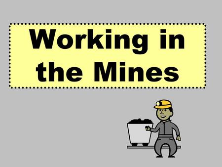 Working in the Mines. Aims: Examine the conditions that miners worked in. Identify the different types of jobs that miners did.