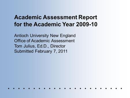 Academic Assessment Report for the Academic Year 2009-10 Antioch University New England Office of Academic Assessment Tom Julius, Ed.D., Director Submitted.