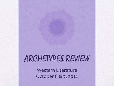 ARCHETYPES REVIEW Western Literature October 6 & 7, 2014.