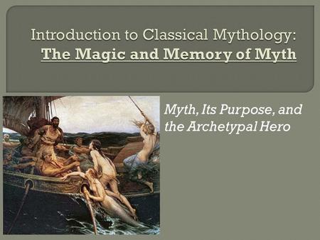 Myth, Its Purpose, and the Archetypal Hero.  Mythology can be defined as a collection or study of _____________. (very literal, huh?)
