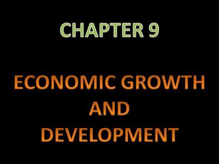 CHAPTER 9 ECONOMIC GROWTH AND DEVELOPMENT