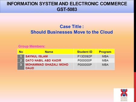 INFORMATION SYSTEM AND ELECTRONIC COMMERCE GST-5083 Case Title : Should Businesses Move to the Cloud NoNameStudent IDProgram 1SAYNUL ISLAMP13D092PMBA 2DATO.