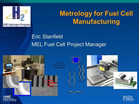 Metrology for Fuel Cell Manufacturing Eric Stanfield MEL Fuel Cell Project Manager.