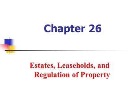 Chapter 26 Estates, Leaseholds, and Regulation of Property.