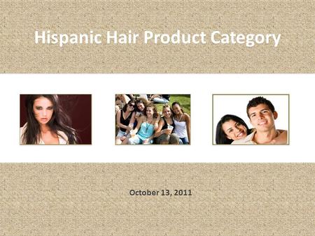 Hispanic Hair Product Category October 13, 2011. Several Slides Taken Out to Maintain Privacy of Client.