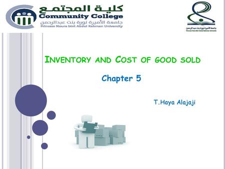I NVENTORY AND C OST OF GOOD SOLD Chapter 5 T.Haya Alajaji.