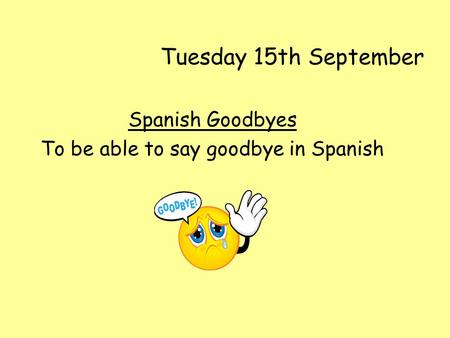 Spanish Goodbyes To be able to say goodbye in Spanish