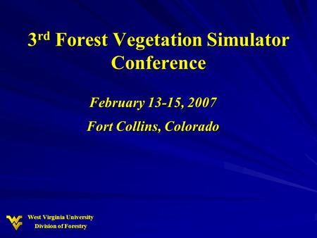 West Virginia University Division of Forestry 3 rd Forest Vegetation Simulator Conference February 13-15, 2007 Fort Collins, Colorado.