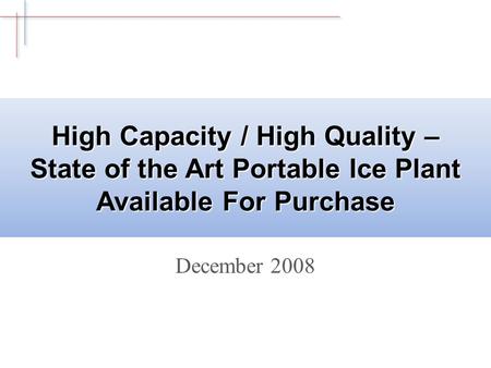 High Capacity / High Quality – State of the Art Portable Ice Plant Available For Purchase December 2008.