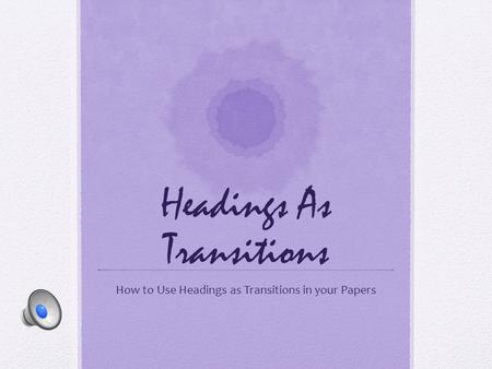 Headings As Transitions How to Use Headings as Transitions in your Papers.