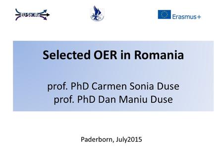 Selected OER in Romania prof. PhD Carmen Sonia Duse prof. PhD Dan Maniu Duse Paderborn, July2015.