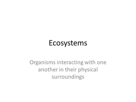 Organisms interacting with one another in their physical surroundings