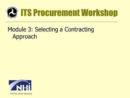 ITS Procurement Workshop Module 3: Selecting a Contracting Approach.