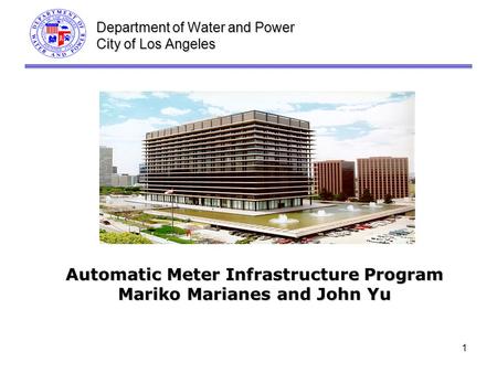 1 Department of Water and Power City of Los Angeles Automatic Meter Infrastructure Program Mariko Marianes and John Yu.