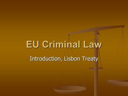 EU Criminal Law Introduction, Lisbon Treaty. EU criminal legislation EU cannot adopt a general EU criminal code EU cannot adopt a general EU criminal.
