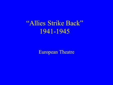 “Allies Strike Back” 1941-1945 European Theatre.