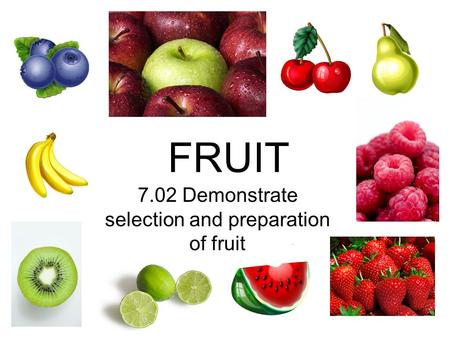 7.02 Demonstrate selection and preparation of fruit