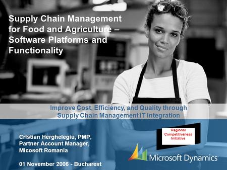Supply Chain Management for Food and Agriculture – Software Platforms and Functionality Cristian Herghelegiu, PMP, Partner Account Manager, Micosoft Romania.