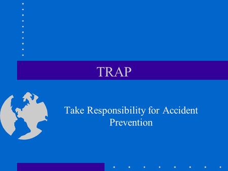 TRAP Take Responsibility for Accident Prevention.