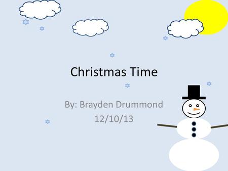 Christmas Time By: Brayden Drummond 12/10/13. Christmas Christmas Dinner/Food Hunting/Trapping Family Christmas music/ Movie.