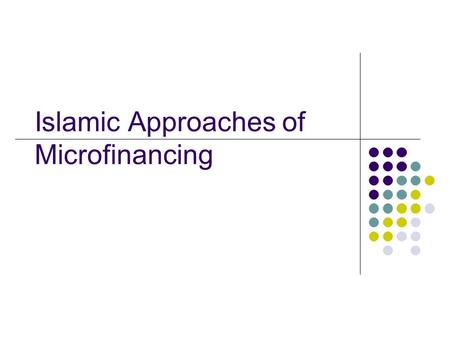 Islamic Approaches of Microfinancing. 2 Lecture Plan Session 1: Microfinance Institutions (MFIs) Financing Microenterprises: Islamic Alternatives Islamic.