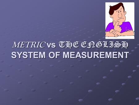 METRIC vs THE ENGLISH SYSTEM OF MEASUREMENT. What’s the difference? As I mentioned before, Americans and Britons like to use a different system of measurement.