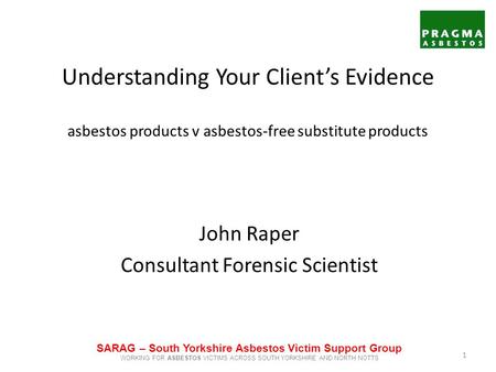 John Raper Consultant Forensic Scientist Understanding Your Client’s Evidence asbestos products v asbestos-free substitute products SARAG – South Yorkshire.