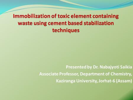 Presented by Dr. Nabajyoti Saikia Associate Professor, Department of Chemistry, Kaziranga University, Jorhat-6 (Assam)