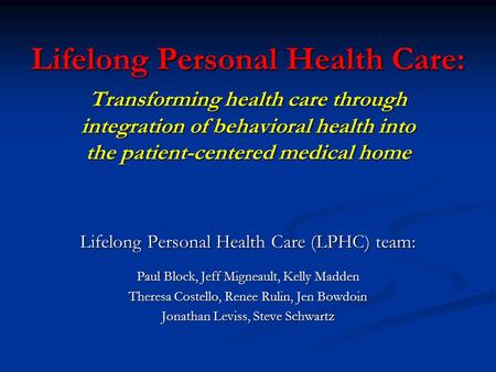 Lifelong Personal Health Care: Transforming health care through integration of behavioral health into the patient-centered medical home Lifelong Personal.