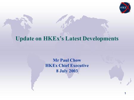1 Update on HKEx’s Latest Developments Mr Paul Chow HKEx Chief Executive 8 July 2003.