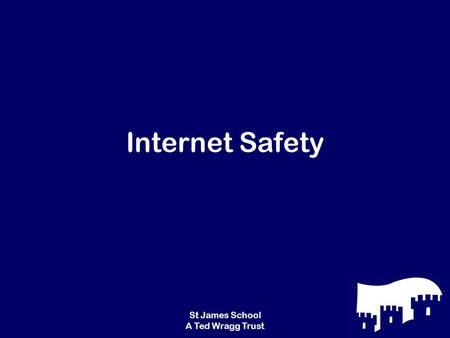 St James School A Ted Wragg Trust Internet Safety.