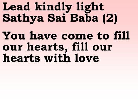Lead kindly light Sathya Sai Baba (2) You have come to fill our hearts, fill our hearts with love.