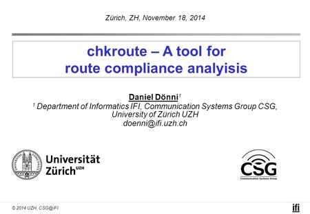 © 2014 UZH, chkroute – A tool for route compliance analyisis Daniel Dönni 1 1 Department of Informatics IFI, Communication Systems Group CSG, University.