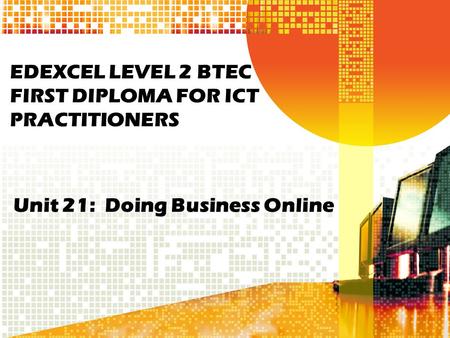 EDEXCEL LEVEL 2 BTEC FIRST DIPLOMA FOR ICT PRACTITIONERS Unit 21: Doing Business Online.