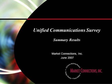 1 Unified Communications Survey Summary Results Market Connections, Inc. June 2007.
