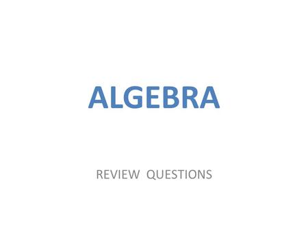 ALGEBRA REVIEW QUESTIONS. = balance = It is important to understand that every equation is a balancing situation. Everything on the left of the equal.