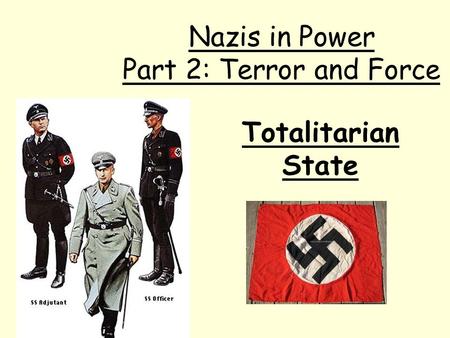 Totalitarian State Nazis in Power Part 2: Terror and Force.